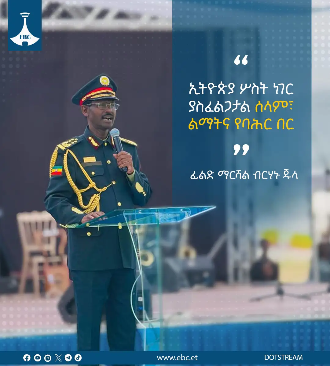 "ኢትዮጵያ ሦስት ነገር ያስፈልጋታል፤ ሰላም፣ ልማትና የባሕር በር"  -  ፊልድ ማርሻል ብርሃኑ ጁላ
