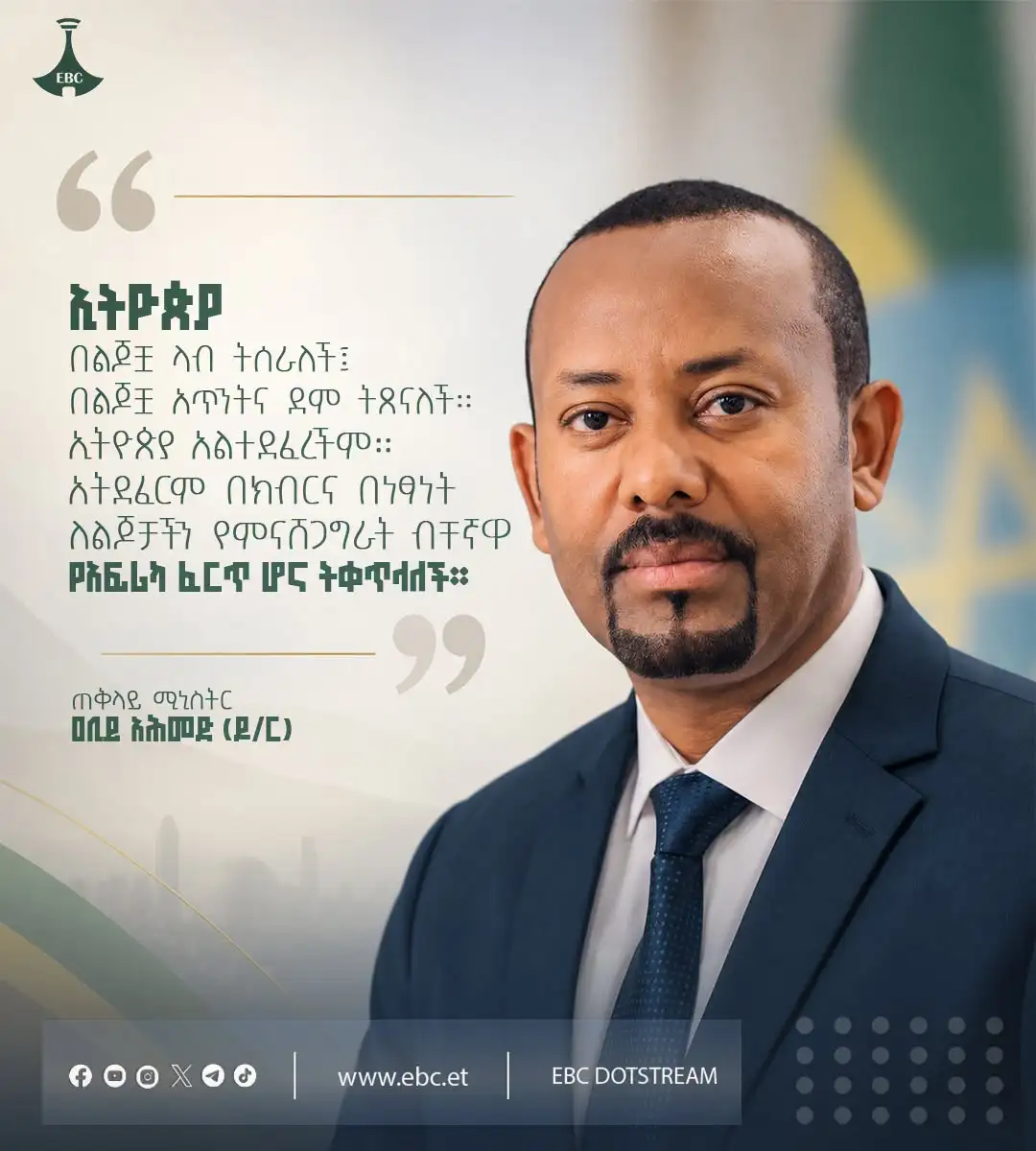 "ኢትዮጵያ በልጆቿ ላብ ትሰራለች፤ በልጆቿ አጥንትና ደም ትጸናለች።