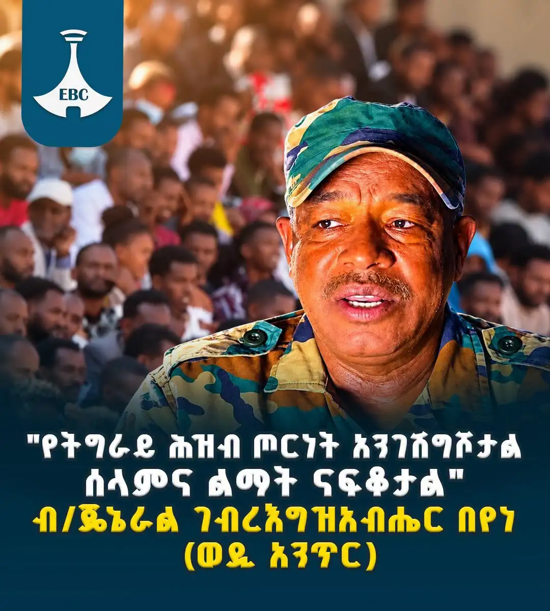 የትግራይ ህዝብ ጦርነት አንገሽግሾታል፤ ሰላምና ልማት ናፍቆታል":- ብ/ጄኔራል ገብረእግዝአብሔር በየነ (ወዲ አንጥር)