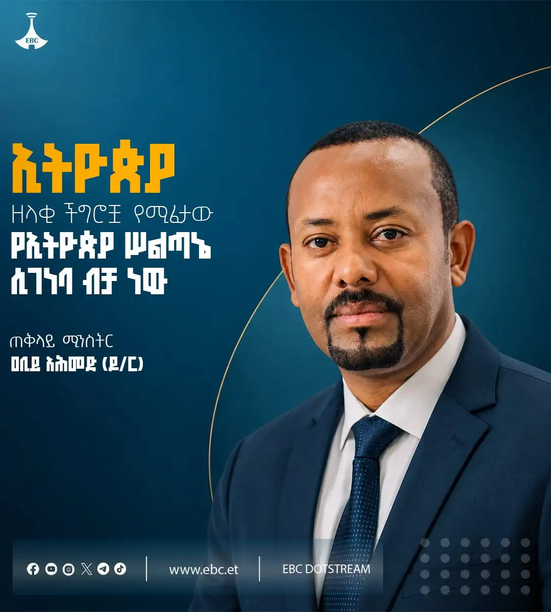 "ኢትዮጵያ ዘላቂ ችግሮቿ የሚፈታው የኢትዮጵያ ሥልጣኔ ሲገነባ ብቻ ነው"     ጠቅላይ ሚኒስትር ዐቢይ አሕመድ (ዶ/ር)