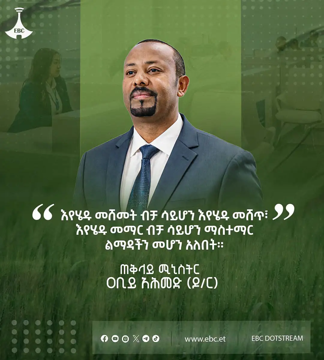 "እየሄዱ መሸመት ብቻ ሳይሆን እየሄዱ መሸጥ፤ እየሄዱ መማር ብቻ ሳይሆን ማስተማር ልማዳችን መሆን አለበት።"ጠቅላይ ሚኒስትር ዐቢይ አሕመድ( ዶ/ር)