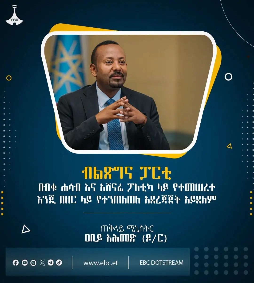 "ብልጽግና ፓርቲ በብቁ ሐሳብ እና አሸናፊ ፖለቲካ ላይ የተመሠረተ እንጂ በዘር ላይ የተንጠለጠለ አደረጃጀት አይደለም"  ጠቅላይ ሚኒስትር ዐቢይ አሕመድ (ዶ/ር)